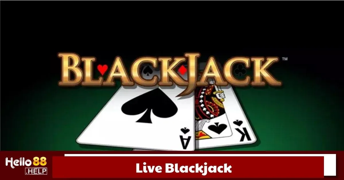 Live Blackjack Là Gì? Cách Chơi Blackjack Trực Tuyến Hello88 2 Live Blackjack là gì?