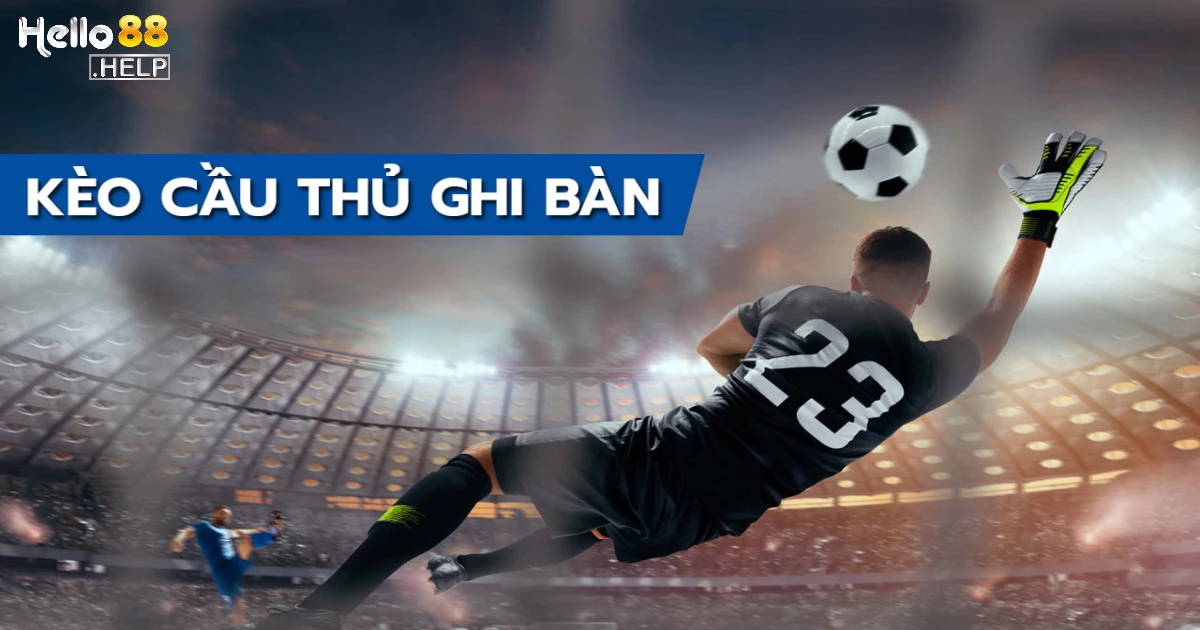 Kèo cầu thủ ghi bàn là gì?